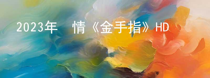 陳驥的個人主頁,2023年劇情《金手指》HD國粵雙語中字迅雷下載_深夜電影